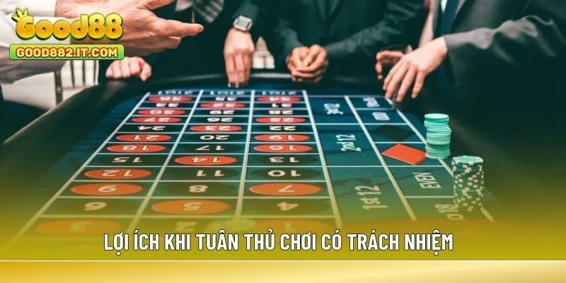 Lợi ích khi tuân thủ chơi có trách nhiệm