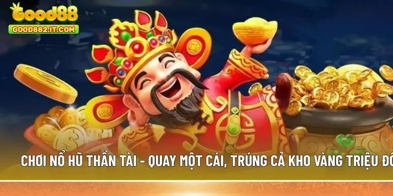 Chơi nổ hũ thần tài